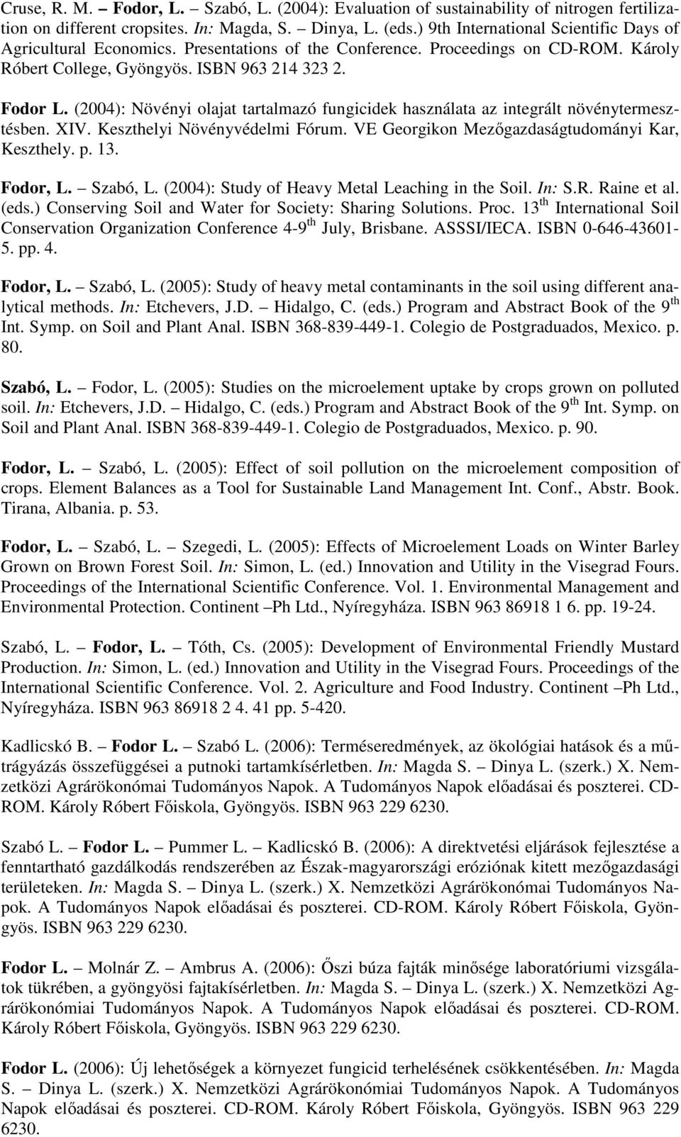 (2004): Növényi olajat tartalmazó fungicidek használata az integrált növénytermesztésben. XIV. Keszthelyi Növényvédelmi Fórum. VE Georgikon Mezőgazdaságtudományi Kar, Keszthely. p. 13. Fodor, L.