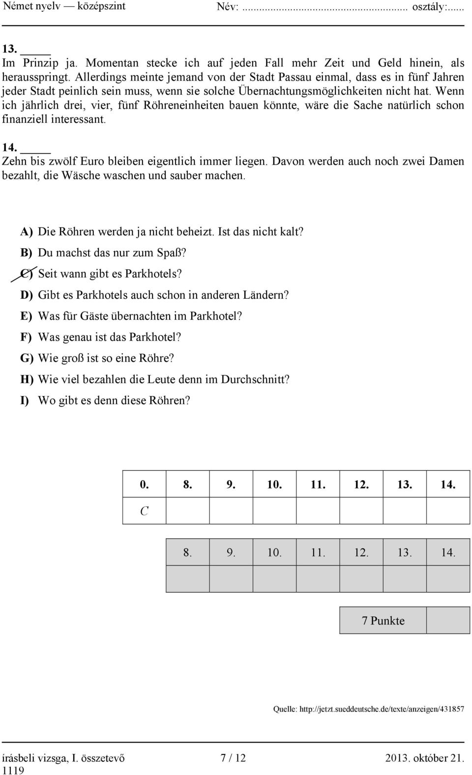 Wenn ich jährlich drei, vier, fünf Röhreneinheiten bauen könnte, wäre die Sache natürlich schon finanziell interessant. 14. Zehn bis zwölf Euro bleiben eigentlich immer liegen.