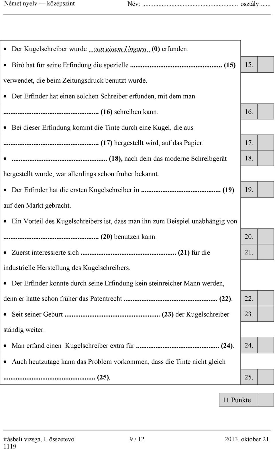 ... (18), nach dem das moderne Schreibgerät 18. hergestellt wurde, war allerdings schon früher bekannt. Der Erfinder hat die ersten Kugelschreiber in... (19) 19. auf den Markt gebracht.