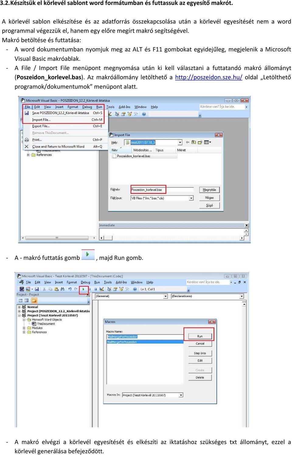 Makró betöltése és futtatása: - A word dokumentumban nyomjuk meg az ALT és F11 gombokat egyidejűleg, megjelenik a Microsoft Visual Basic makróablak.