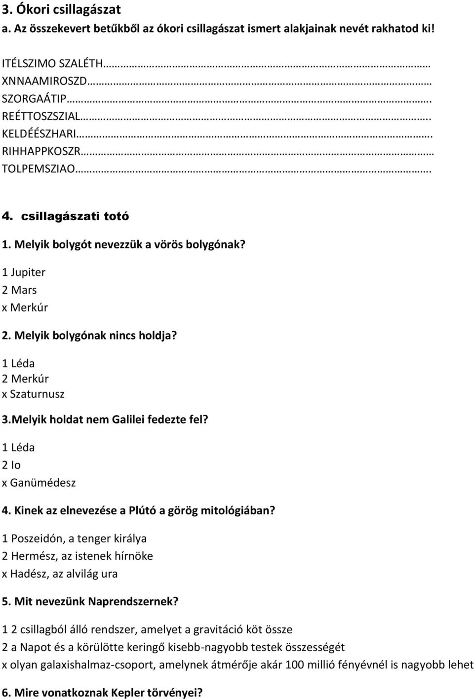 Melyik holdat nem Galilei fedezte fel? 1 Léda 2 Io x Ganümédesz 4. Kinek az elnevezése a Plútó a görög mitológiában?