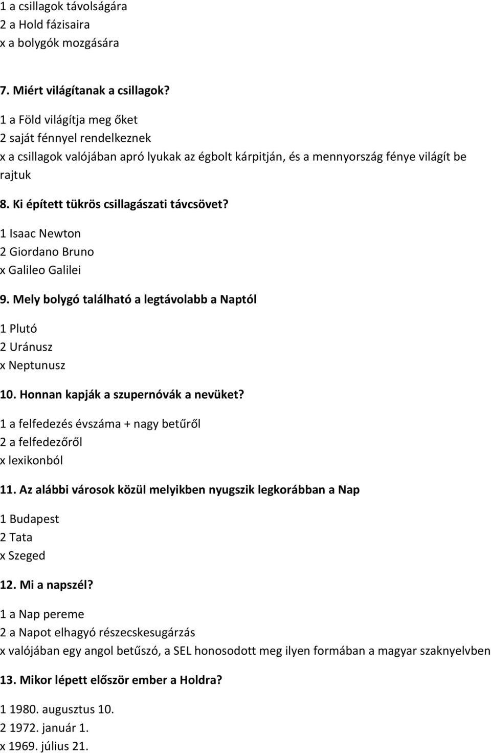 1 Isaac Newton 2 Giordano Bruno x Galileo Galilei 9. Mely bolygó található a legtávolabb a Naptól 1 Plutó 2 Uránusz x Neptunusz 10. Honnan kapják a szupernóvák a nevüket?