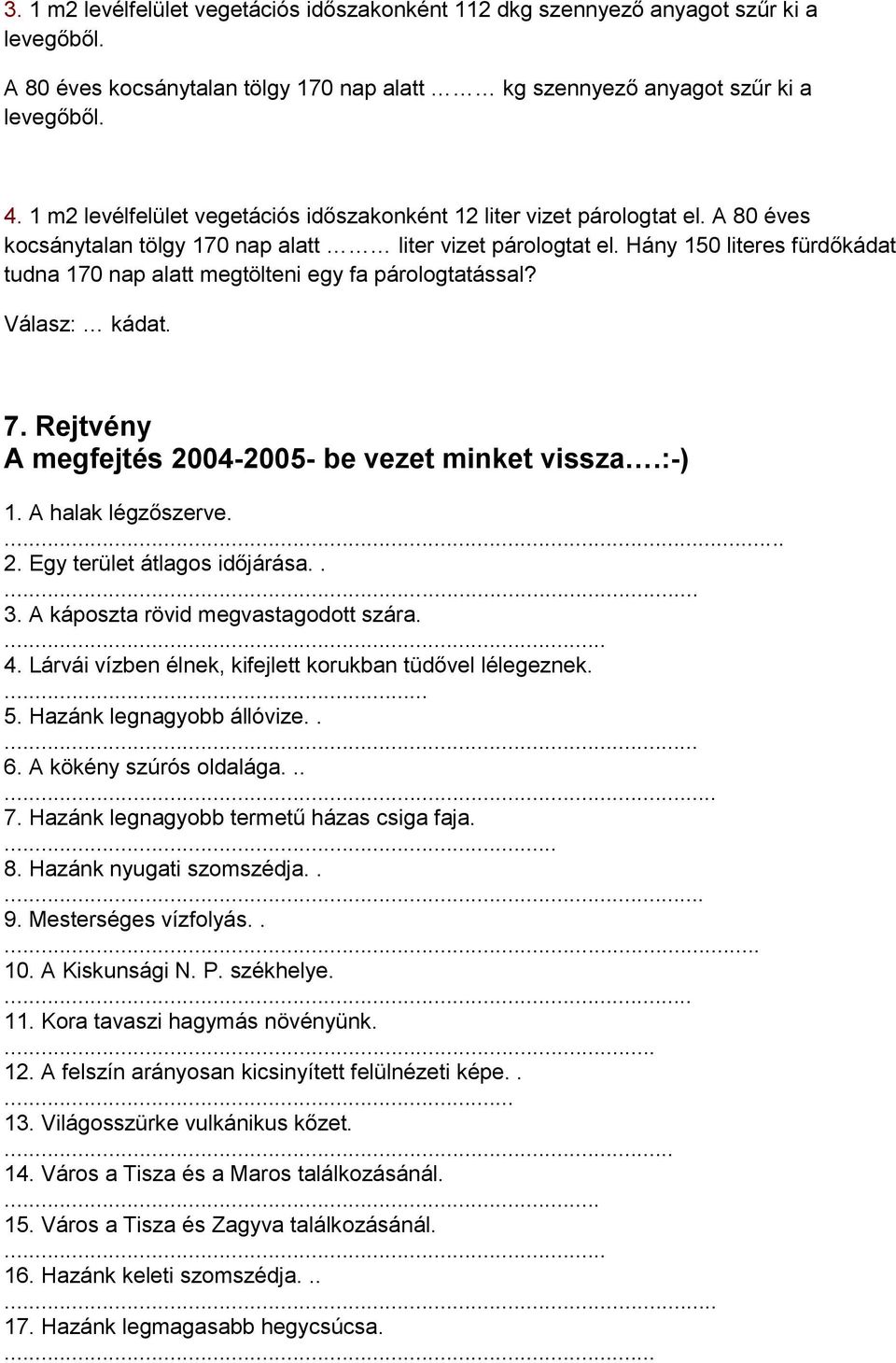 Hány 150 literes fürdőkádat tudna 170 nap alatt megtölteni egy fa párologtatással? Válasz: kádat. 7. Rejtvény A megfejtés 2004-2005- be vezet minket vissza.:-) 1. A halak légzőszerve.... 2. Egy terület átlagos időjárása.