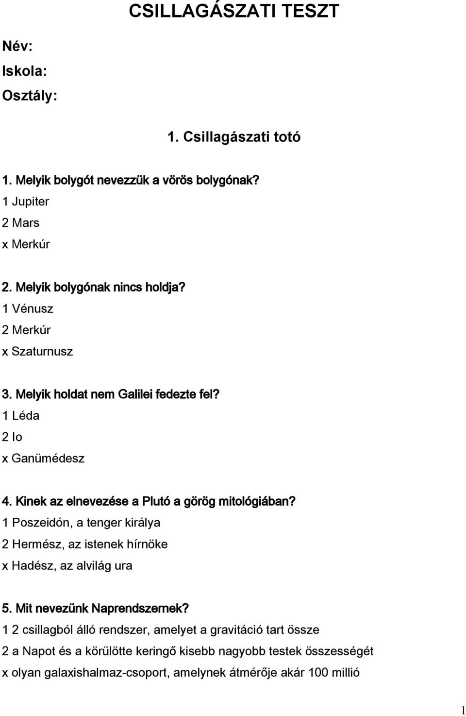 Kinek az elnevezése a Plutó a görög mitológiában? 1 Poszeidón, a tenger királya 2 Hermész, az istenek hírnöke x Hadész, az alvilág ura 5.