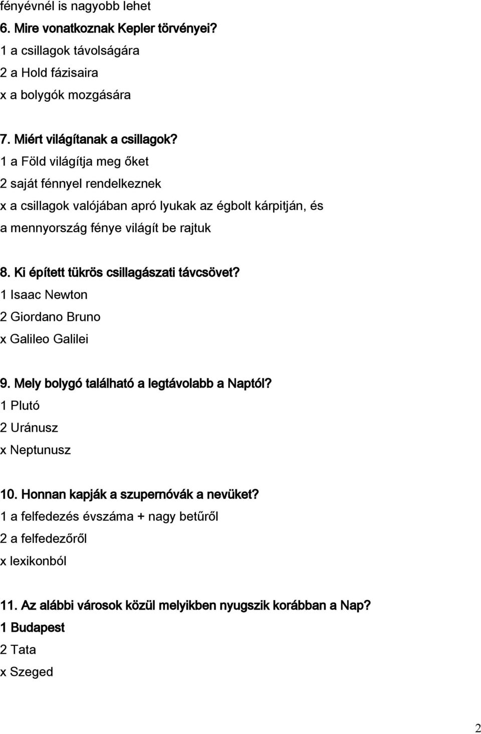 Ki épített tükrös csillagászati távcsövet? 1 Isaac Newton 2 Giordano Bruno x Galileo Galilei 9. Mely bolygó található a legtávolabb a Naptól? 1 Plutó 2 Uránusz x Neptunusz 10.