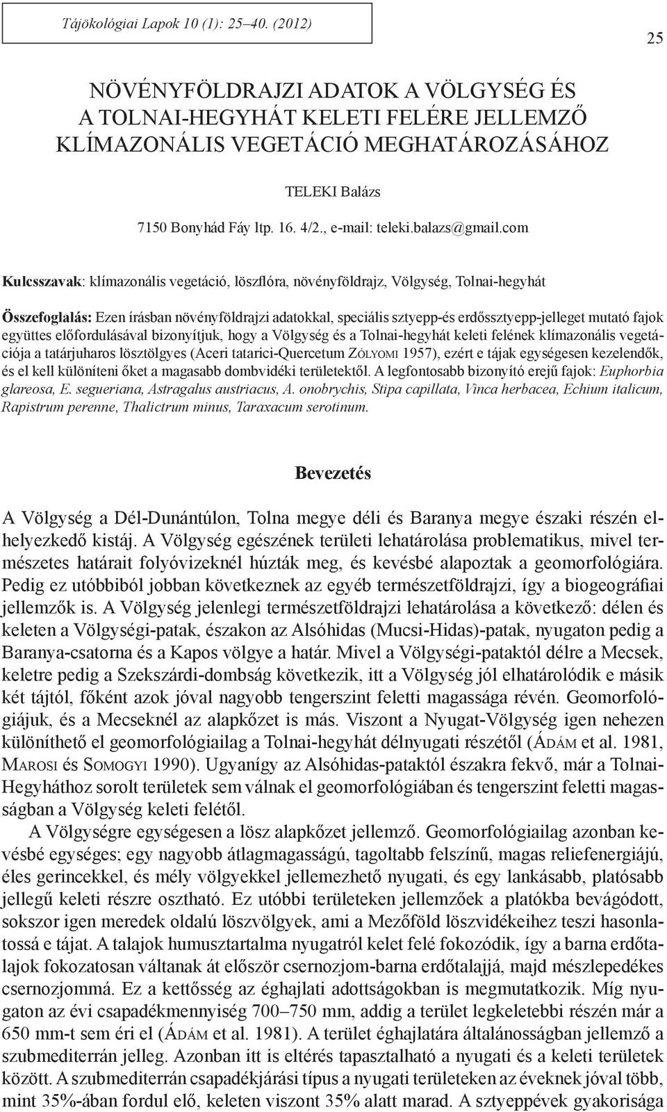 com Kulcsszavak: klímazonális vegetáció, löszflóra, növényföldrajz, Völgység, Tolnai-hegyhát Összefoglalás: Ezen írásban növényföldrajzi adatokkal, speciális sztyepp-és erdőssztyepp-jelleget mutató