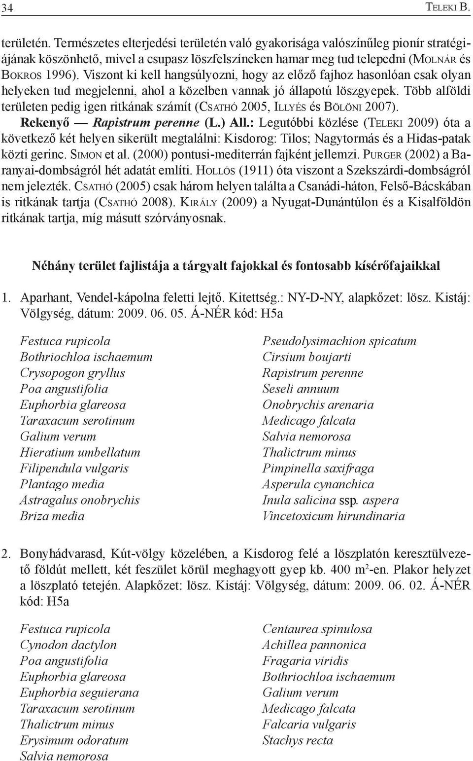 Viszont ki kell hangsúlyozni, hogy az előző fajhoz hasonlóan csak olyan helyeken tud megjelenni, ahol a közelben vannak jó állapotú löszgyepek.