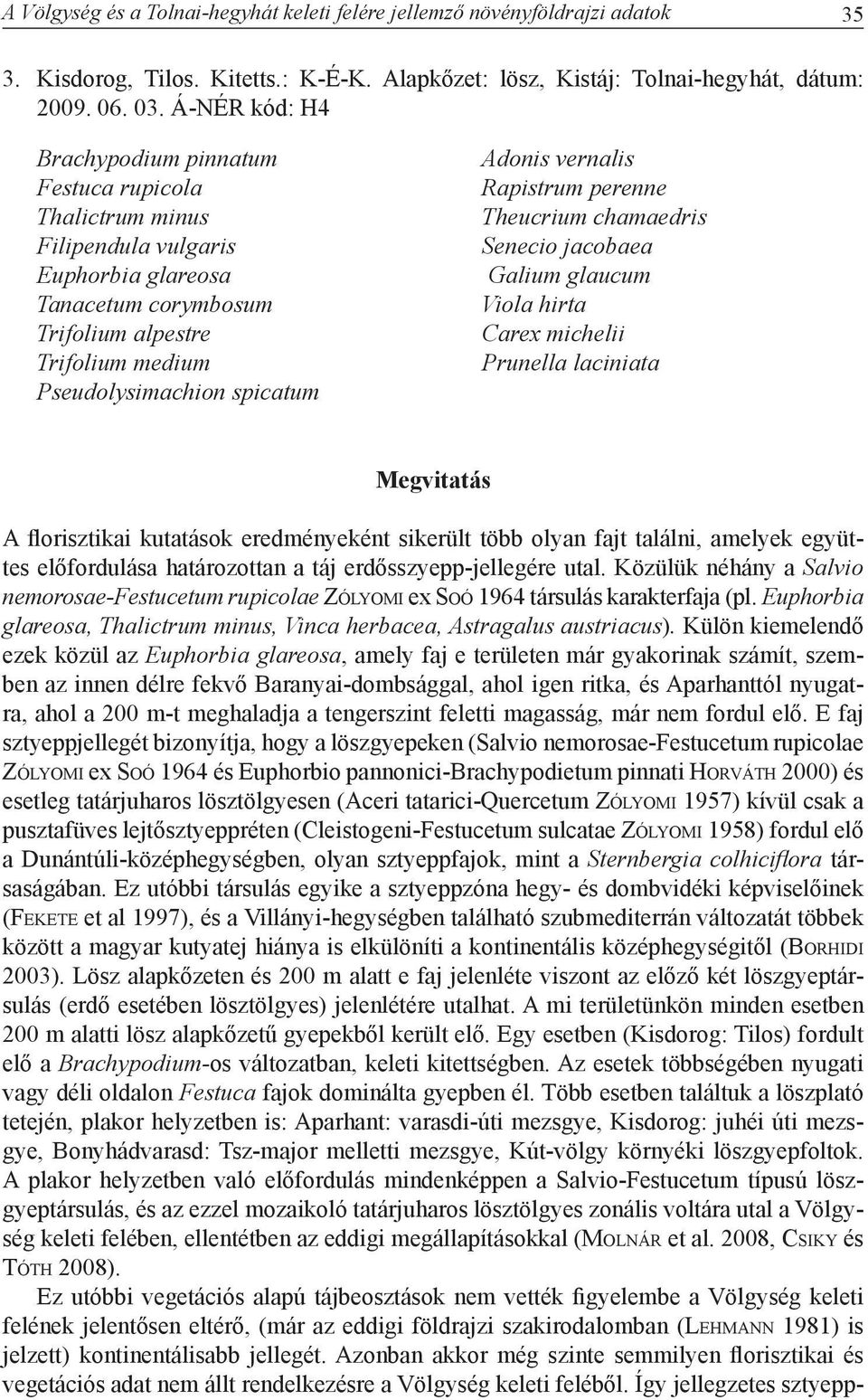 Adonis vernalis Rapistrum perenne Theucrium chamaedris Senecio jacobaea Galium glaucum Viola hirta Carex michelii Prunella laciniata Megvitatás A florisztikai kutatások eredményeként sikerült több