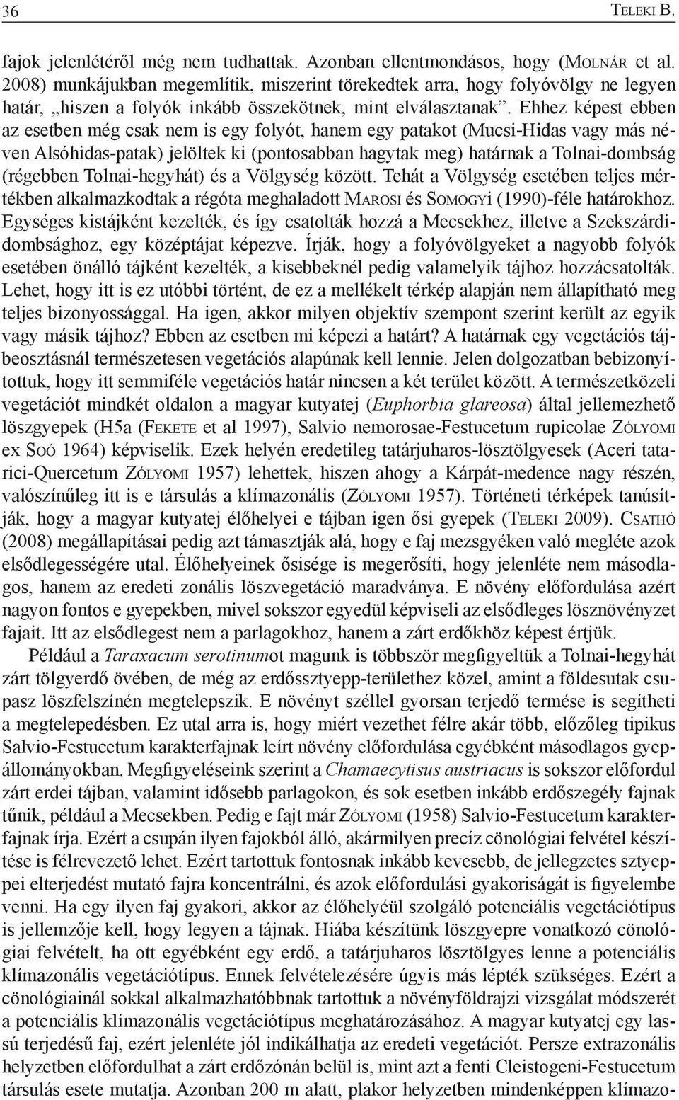 Ehhez képest ebben az esetben még csak nem is egy folyót, hanem egy patakot (Mucsi-Hidas vagy más néven Alsóhidas-patak) jelöltek ki (pontosabban hagytak meg) határnak a Tolnai-dombság (régebben