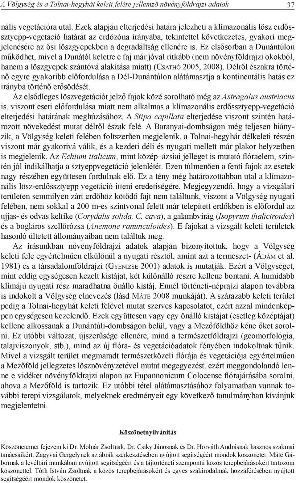 ellenére is. Ez elsősorban a Dunántúlon működhet, mivel a Dunától keletre e faj már jóval ritkább (nem növényföldrajzi okokból, hanem a löszgyepek szántóvá alakítása miatt) (Cs at h ó 2005, 2008).