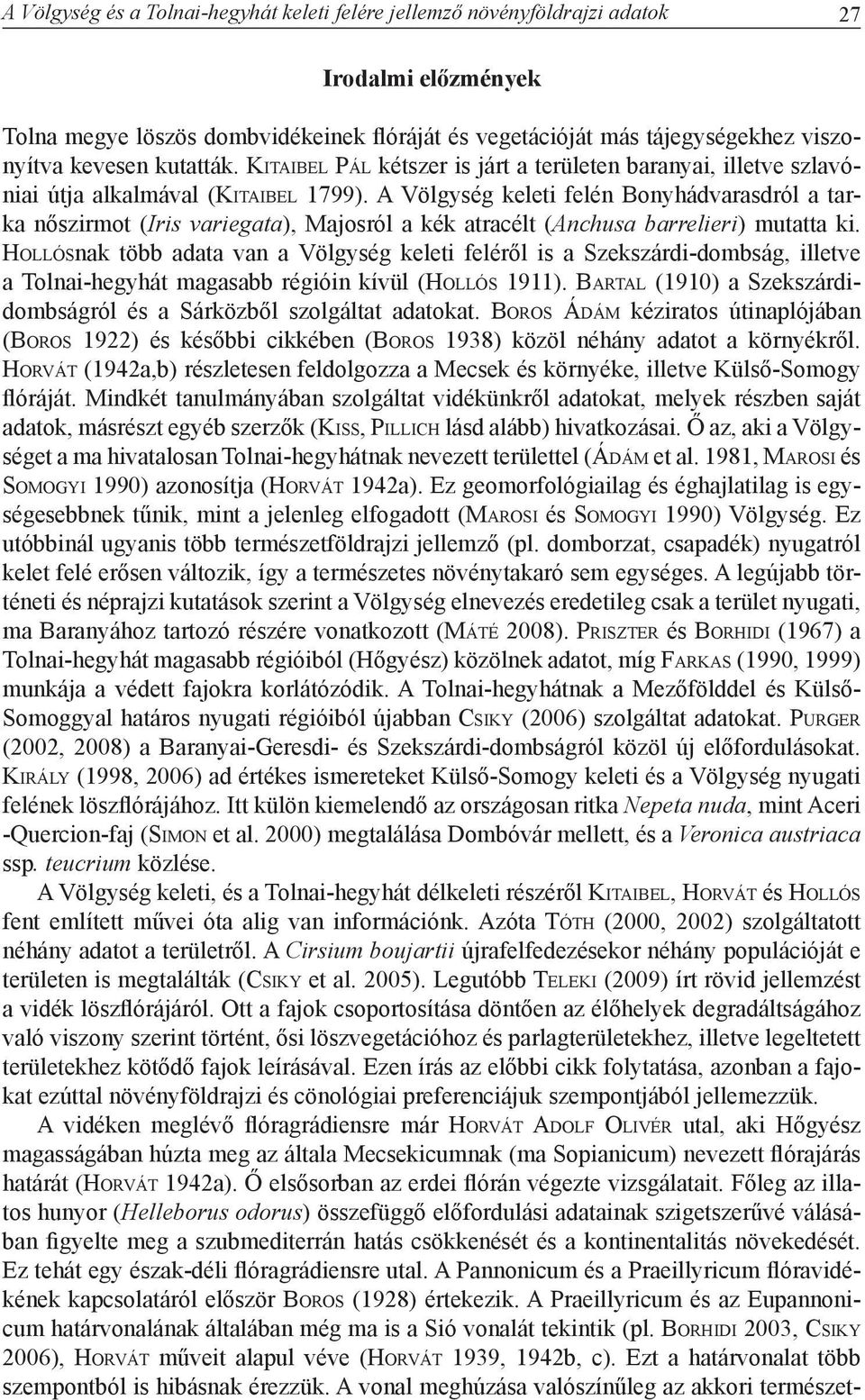A Völgység keleti felén Bonyhádvarasdról a tarka nőszirmot (Iris variegata), Majosról a kék atracélt (Anchusa barrelieri) mutatta ki.