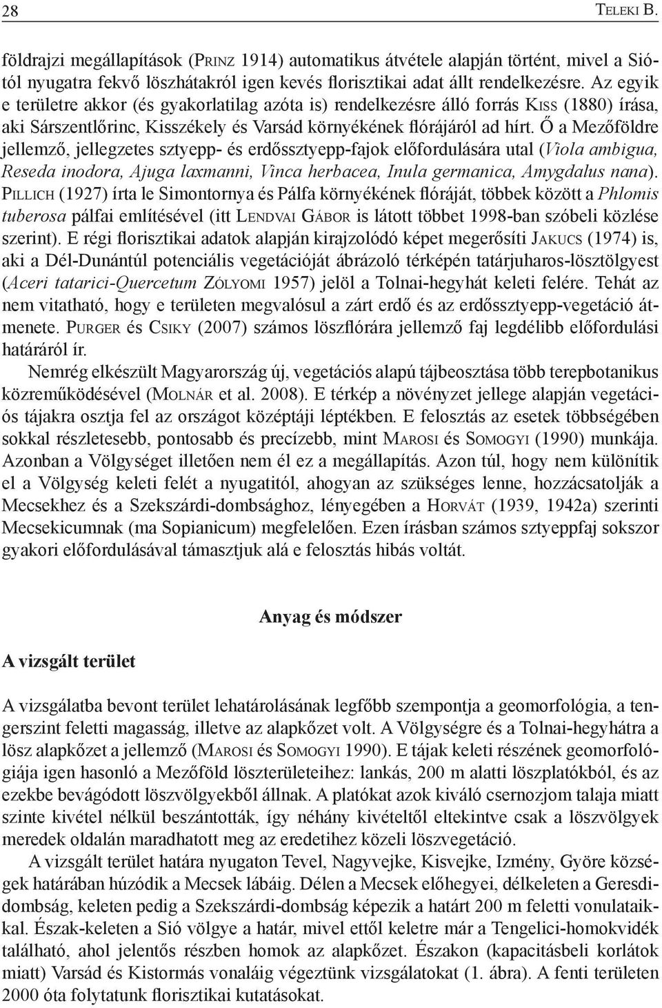Ő a Mezőföldre jellemző, jellegzetes sztyepp- és erdőssztyepp-fajok előfordulására utal (Viola ambigua, Reseda inodora, Ajuga laxmanni, Vinca herbacea, Inula germanica, Amygdalus nana).