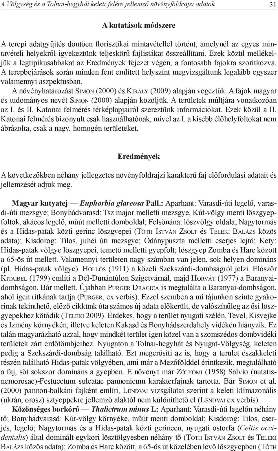 A terepbejárások során minden fent említett helyszínt megvizsgáltunk legalább egyszer valamennyi aszpektusban. A növényhatározást Si m o n (2000) és Ki rá ly (2009) alapján végeztük.