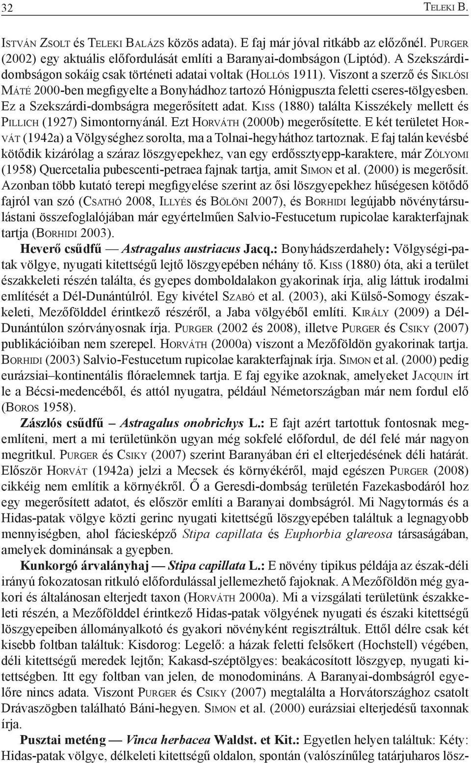 Ez a Szekszárdi-dombságra megerősített adat. Kiss (1880) találta Kisszékely mellett és Pi l l i c h (1927) Simontornyánál. Ezt Ho rv á t h (2000b) megerősítette.