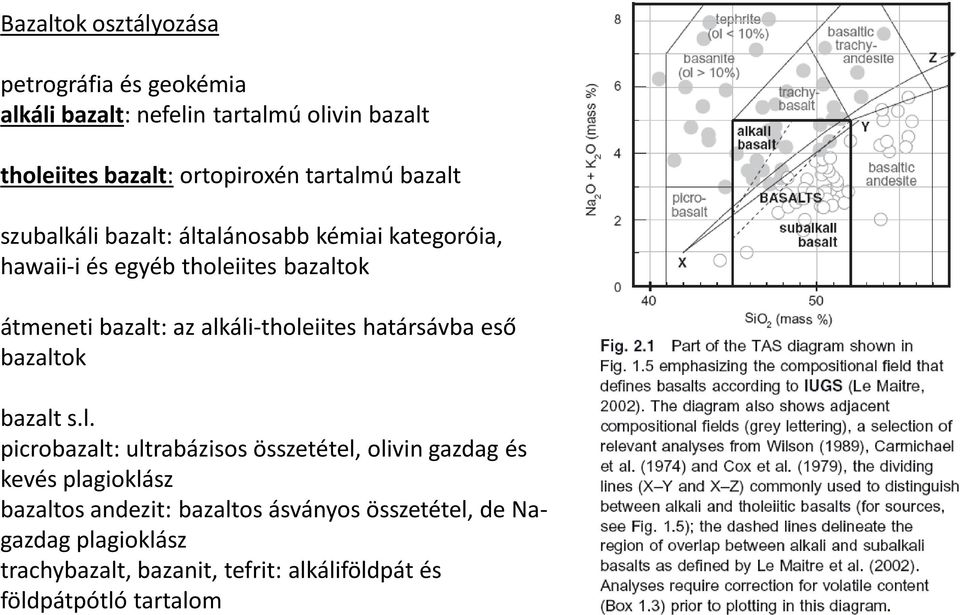 alkáli-tholeiites határsávba eső bazaltok bazalt s.l. picrobazalt: ultrabázisos összetétel, olivin gazdag és kevés plagioklász