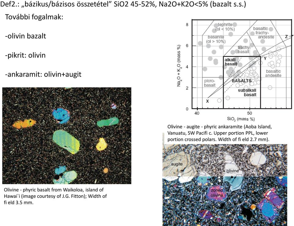 s összetétel SiO2 45-52%, Na2O+K2O<5% (bazalt s.s.) További fogalmak: -olivin bazalt -pikrit: olivin