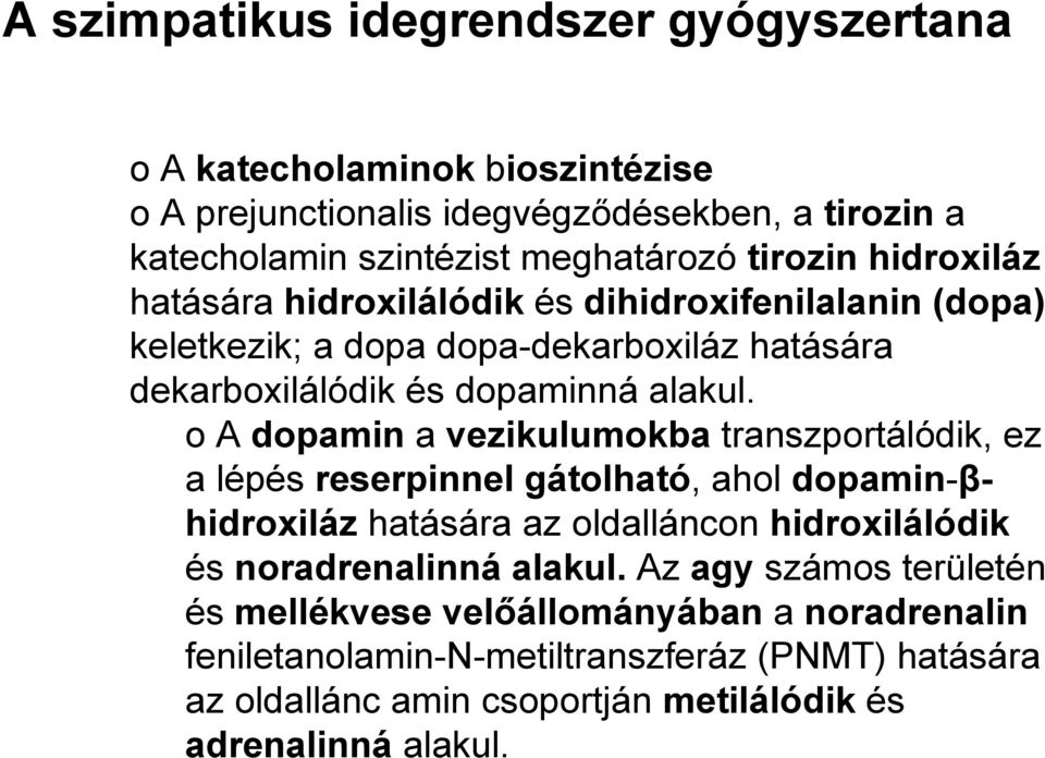 oa dopamin a vezikulumokba transzportálódik, ez a lépés reserpinnel gátolható, ahol dopamin-βhidroxiláz hatására az oldalláncon hidroxilálódik és noradrenalinná alakul.