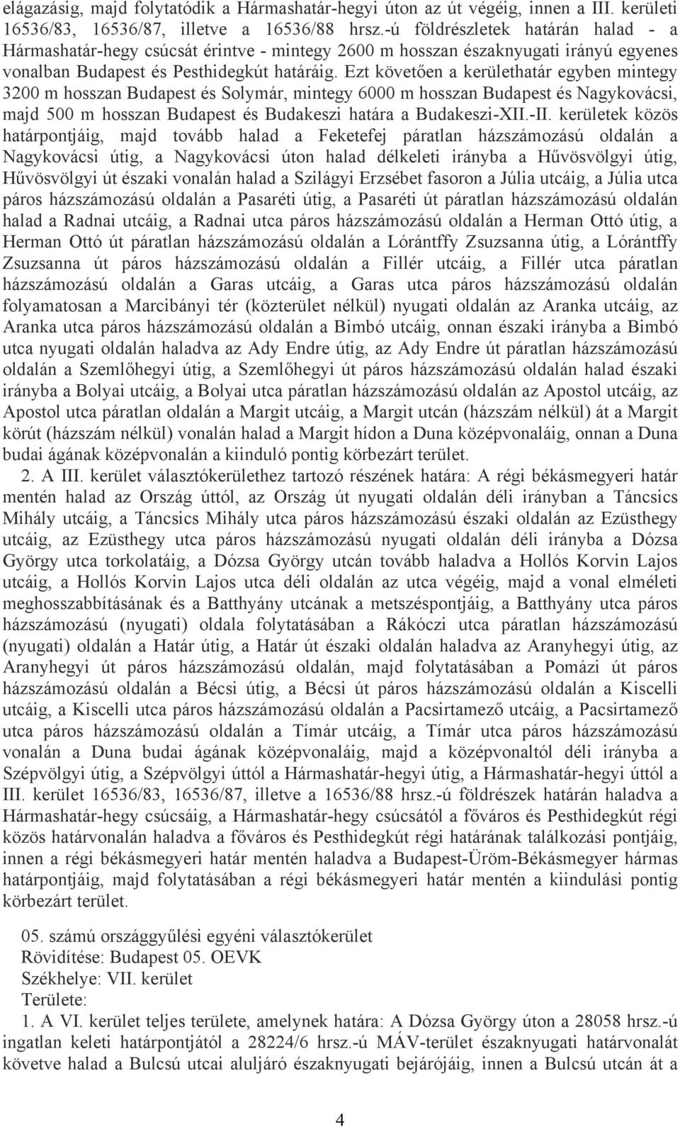 Ezt követően a kerülethatár egyben mintegy 3200 m hosszan Budapest és Solymár, mintegy 6000 m hosszan Budapest és Nagykovácsi, majd 500 m hosszan Budapest és Budakeszi határa a Budakeszi-XII.-II.