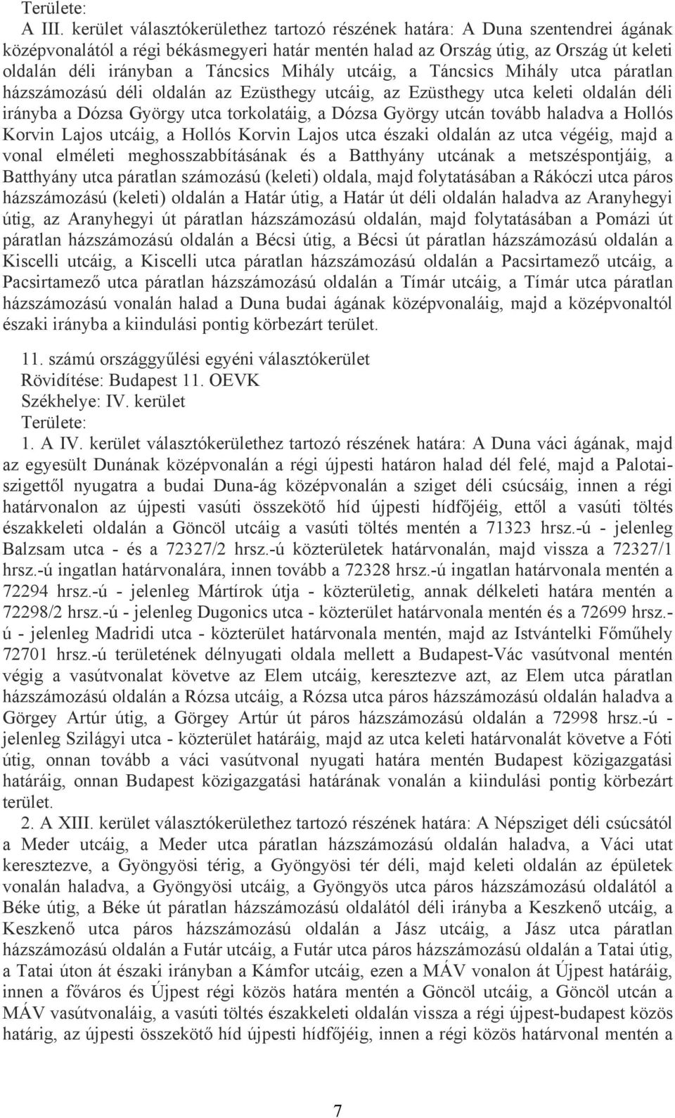 Táncsics Mihály utcáig, a Táncsics Mihály utca páratlan házszámozású déli oldalán az Ezüsthegy utcáig, az Ezüsthegy utca keleti oldalán déli irányba a Dózsa György utca torkolatáig, a Dózsa György
