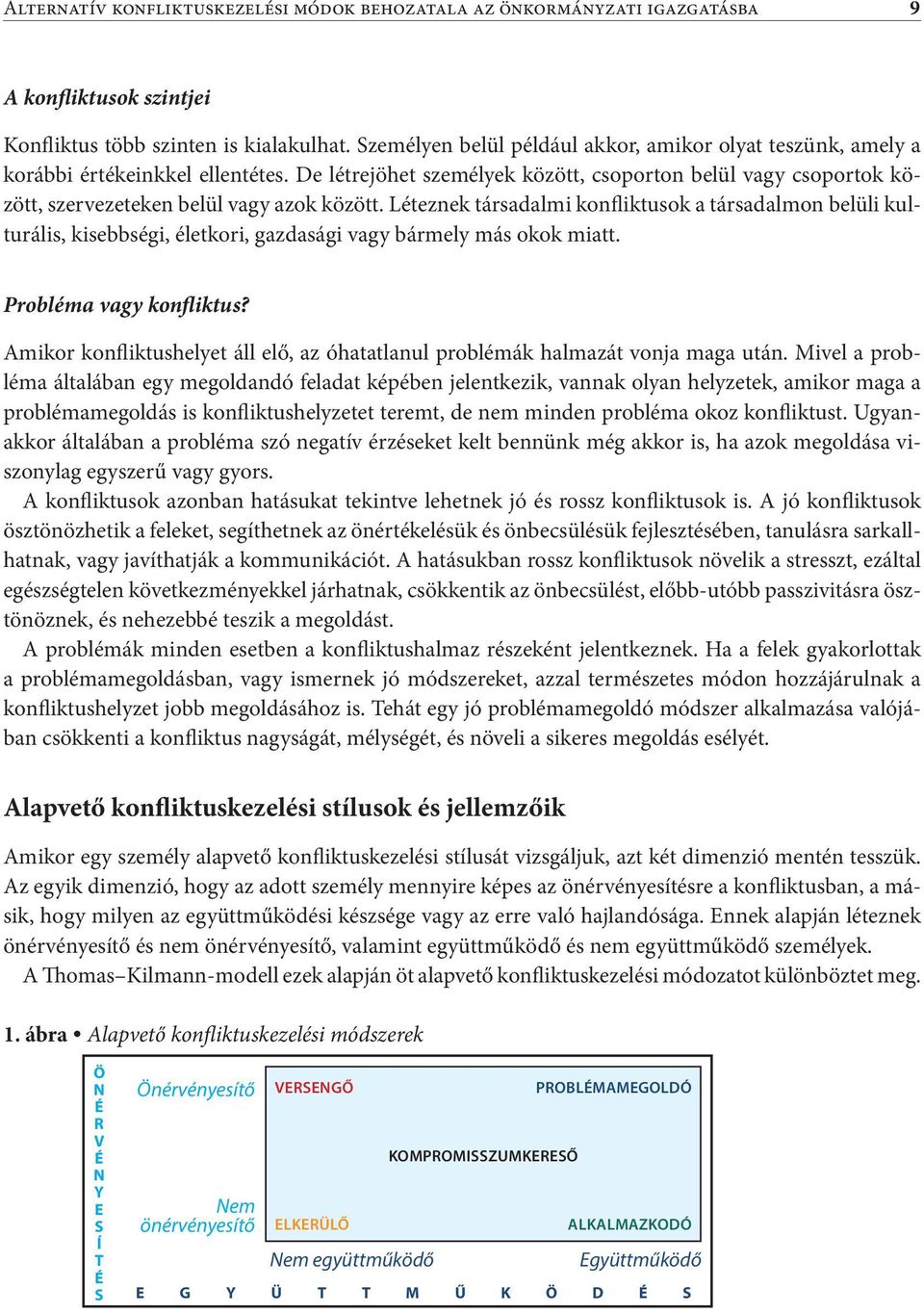 De létrejöhet személyek között, csoporton belül vagy csoportok között, szervezeteken belül vagy azok között.