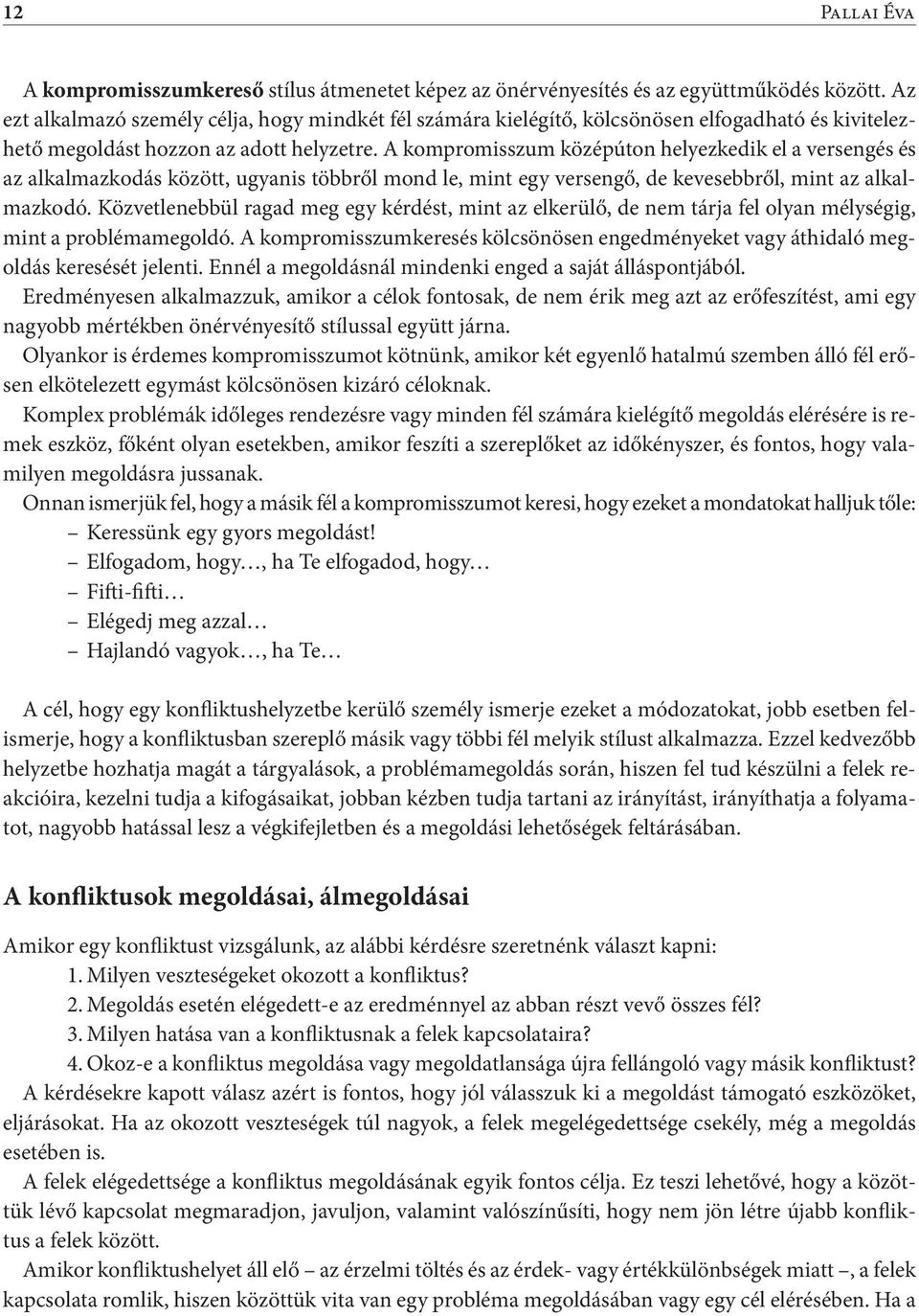 A kompromisszum középúton helyezkedik el a versengés és az alkalmazkodás között, ugyanis többről mond le, mint egy versengő, de kevesebbről, mint az alkalmazkodó.