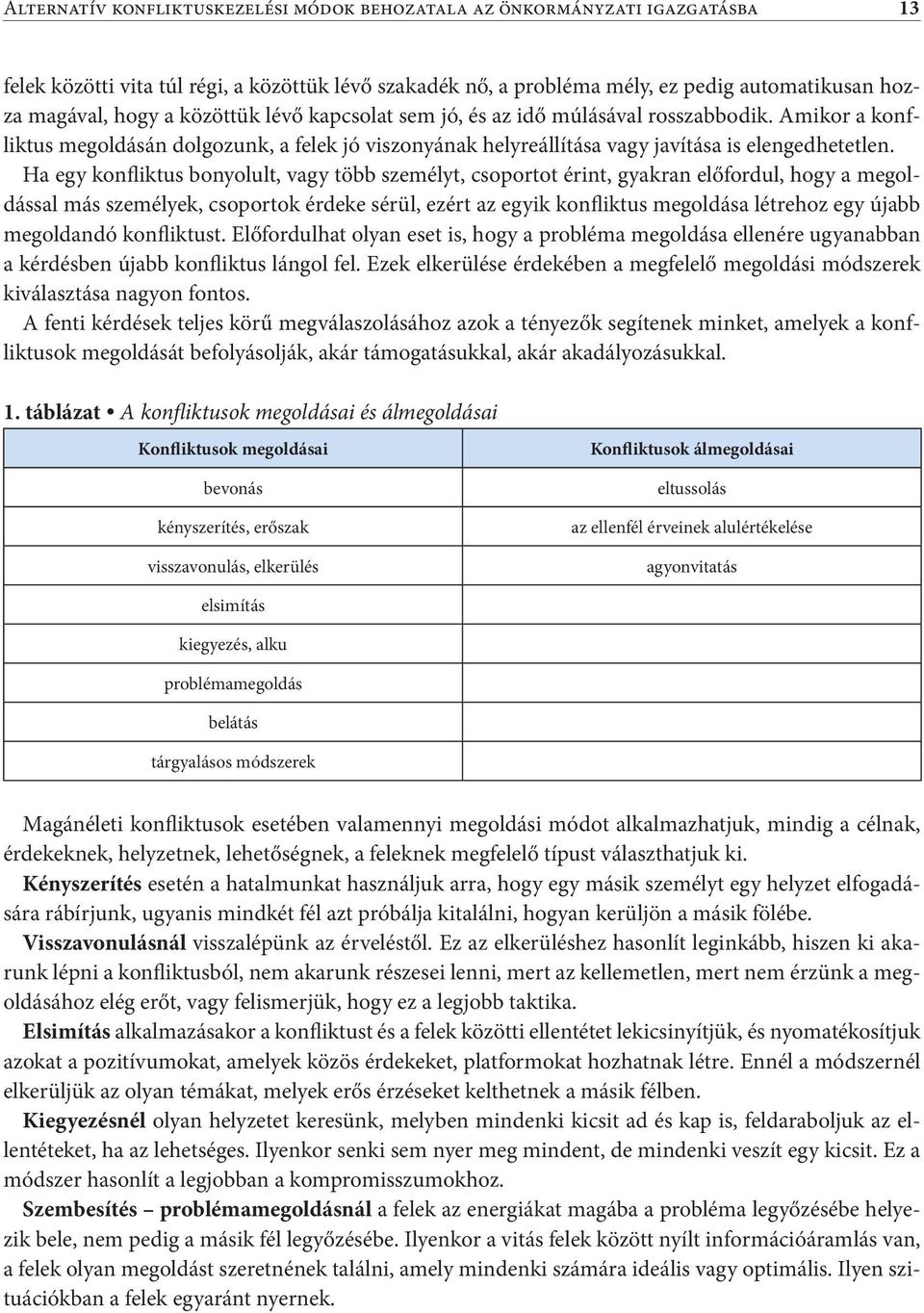 Ha egy konfliktus bonyolult, vagy több személyt, csoportot érint, gyakran előfordul, hogy a megoldással más személyek, csoportok érdeke sérül, ezért az egyik konfliktus megoldása létrehoz egy újabb