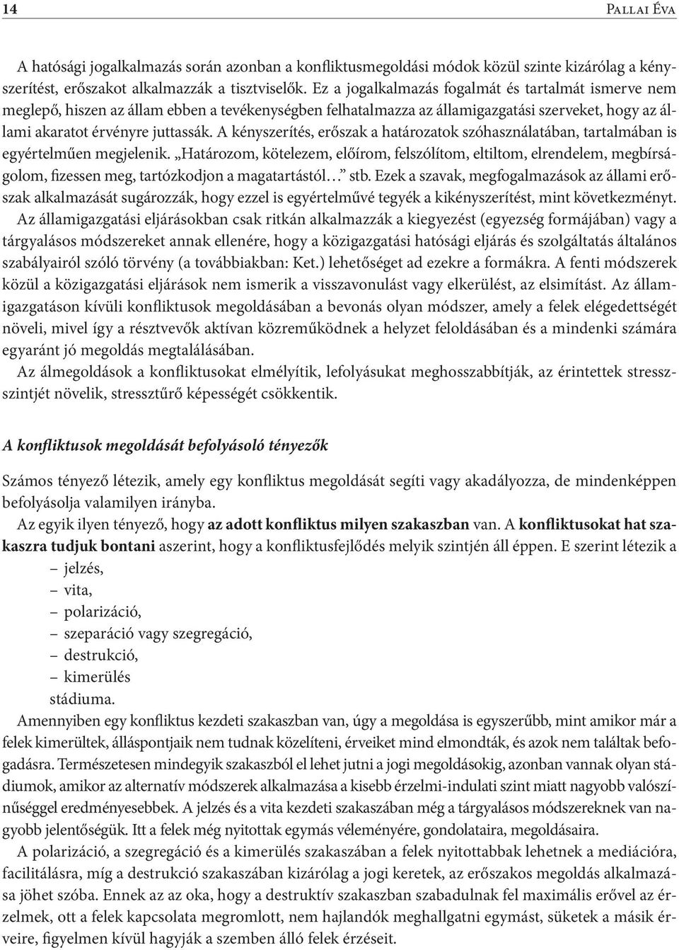 A kényszerítés, erőszak a határozatok szóhasználatában, tartalmában is egyértelműen megjelenik.