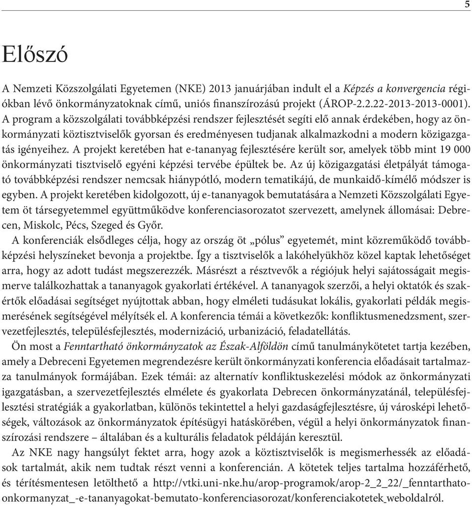 igényeihez. A projekt keretében hat e-tananyag fejlesztésére került sor, amelyek több mint 19 000 önkormányzati tisztviselő egyéni képzési tervébe épültek be.