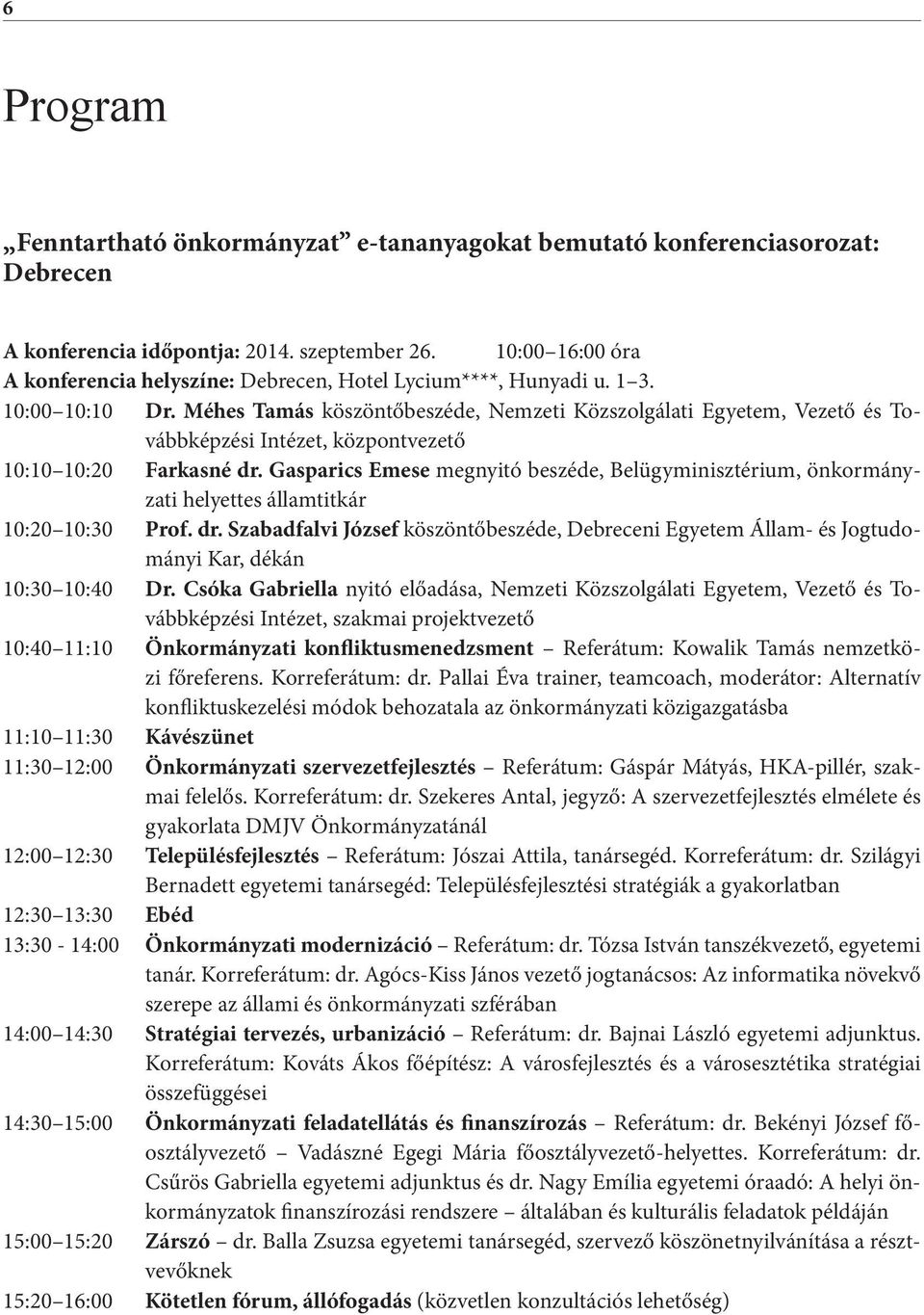 Méhes Tamás köszöntőbeszéde, Nemzeti Közszolgálati Egyetem, Vezető és Továbbképzési Intézet, központvezető 10:10 10:20 Farkasné dr.