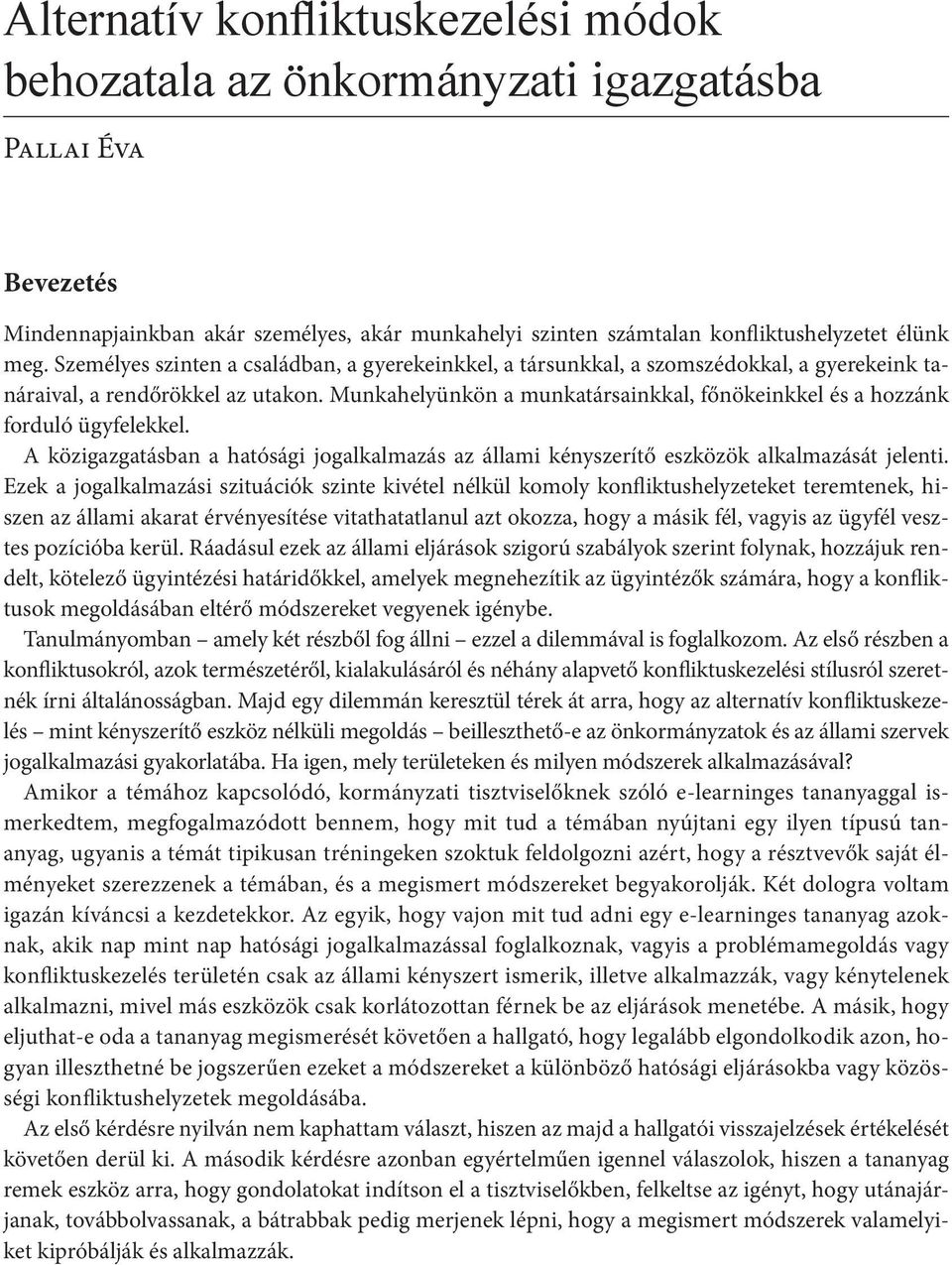 Munkahelyünkön a munkatársainkkal, főnökeinkkel és a hozzánk forduló ügyfelekkel. A közigazgatásban a hatósági jogalkalmazás az állami kényszerítő eszközök alkalmazását jelenti.