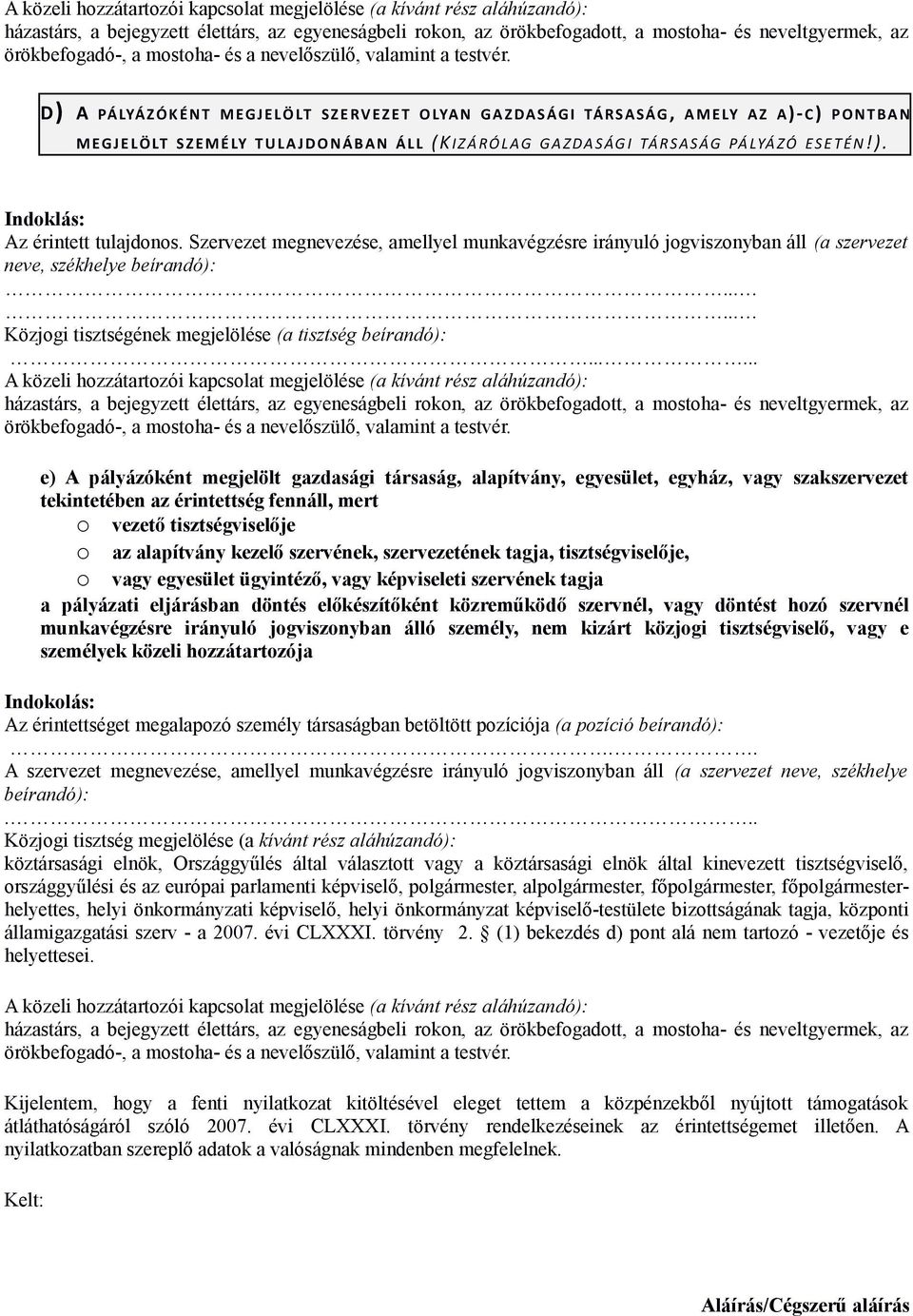 D) A PÁLYÁZÓK ÉN T MEGJELÖLT S ZERVEZET OLYAN GA ZDASÁGI TÁRSASÁG, AMELY AZ A)- C) P ONT BAN MEGJELÖLT SZEMÉLY TULA JDONÁBAN ÁLL (K IZÁ RÓLAG GA ZDASÁG I TÁRSASÁG PÁLYÁZÓ ESETÉN!). Indoklás: Az érintett tulajdonos.