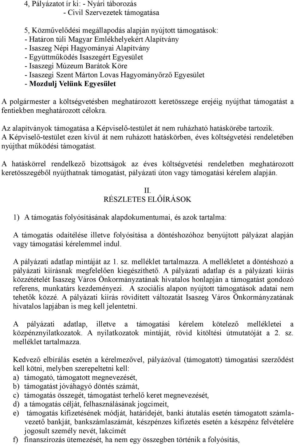 költségvetésben meghatározott keretösszege erejéig nyújthat támogatást a fentiekben meghatározott célokra. Az alapítványok támogatása a Képviselő-testület át nem ruházható hatáskörébe tartozik.