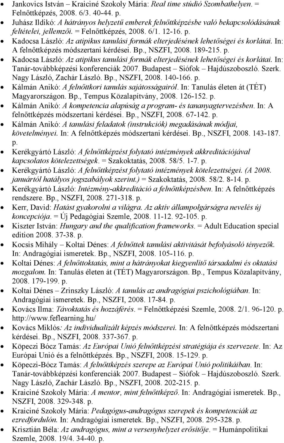 Kadocsa László: Az atipikus tanulási formák elterjedésének lehetőségei és korlátai. In: A felnőttképzés módszertani kérdései. B, NSZFI, 2008. 189-215.