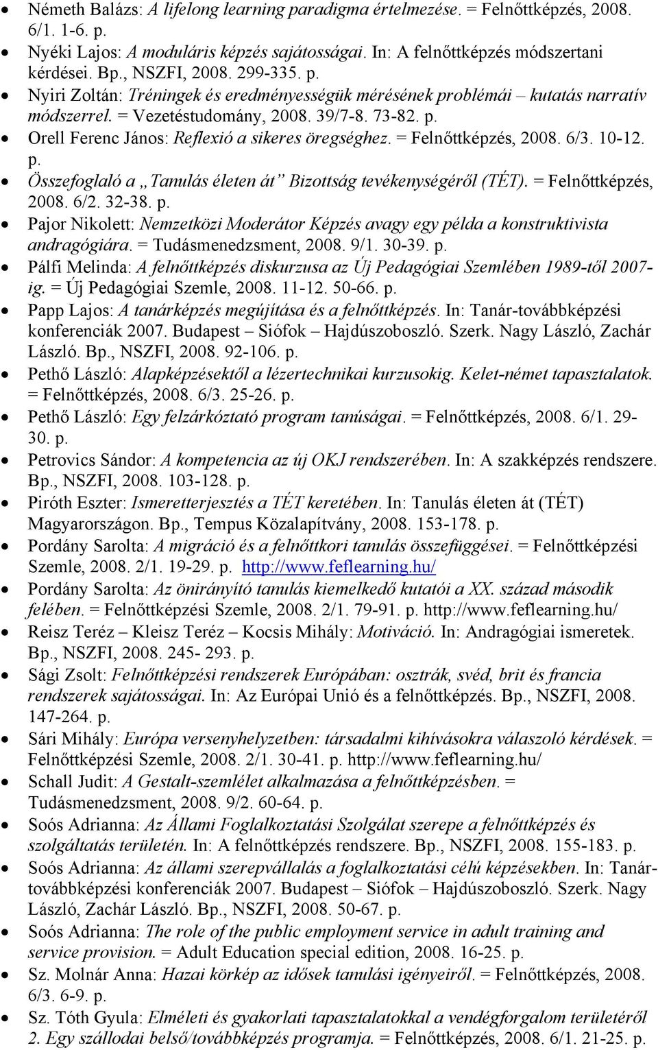 = Felnőttképzés, 2008. 6/3. 10-12. Összefoglaló a Tanulás életen át Bizottság tevékenységéről (TÉT). = Felnőttképzés, 2008. 6/2. 32-38.