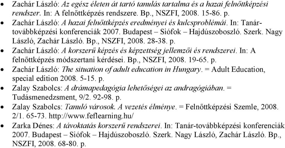 Zachár László: A korszerű képzés és képzettség jellemzői és rendszerei. In: A felnőttképzés módszertani kérdései. B, NSZFI, 2008. 19-65. Zachár László: The situation of adult education in Hungary.