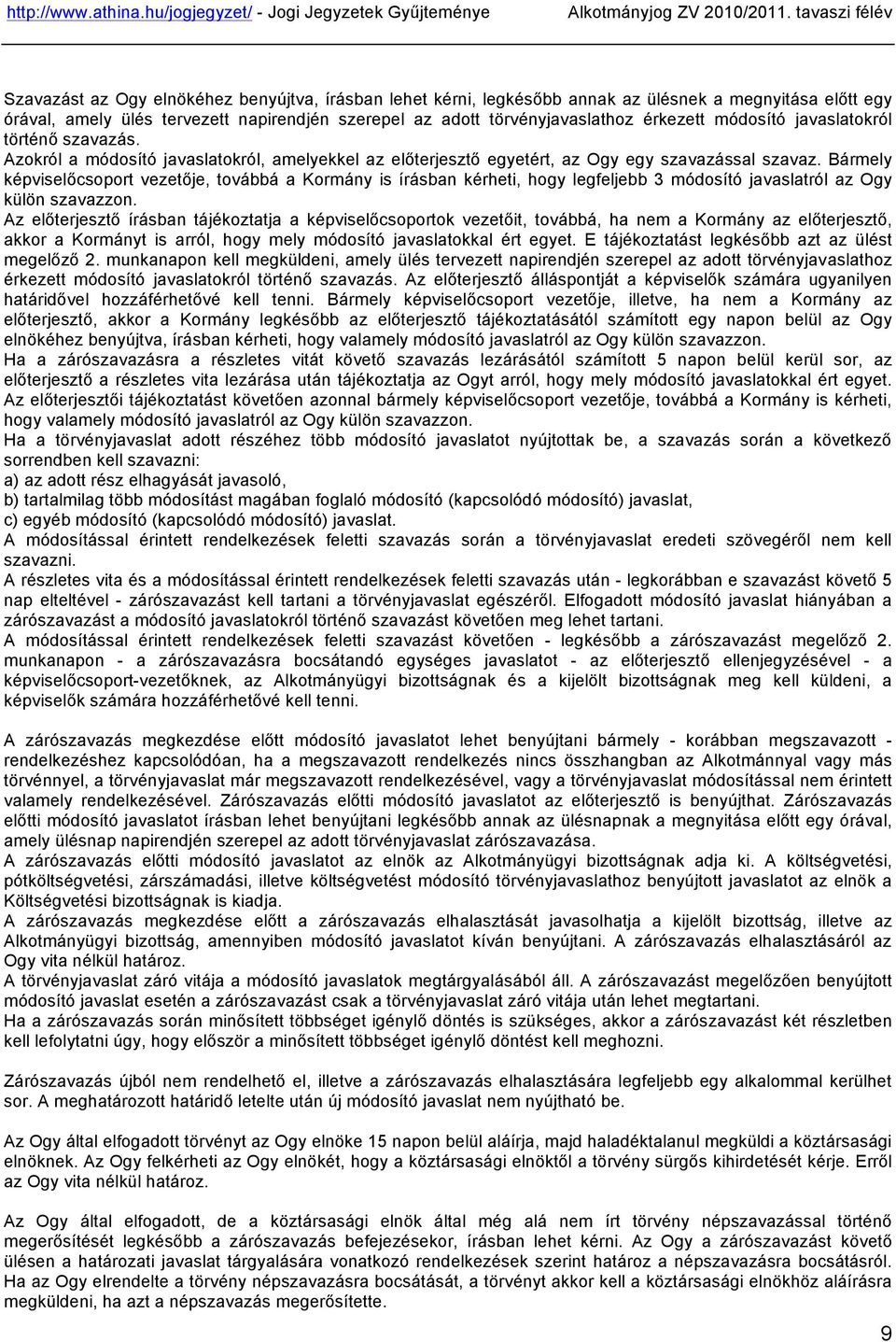 Bármely képviselőcsoport vezetője, továbbá a Kormány is írásban kérheti, hogy legfeljebb 3 módosító javaslatról az Ogy külön szavazzon.