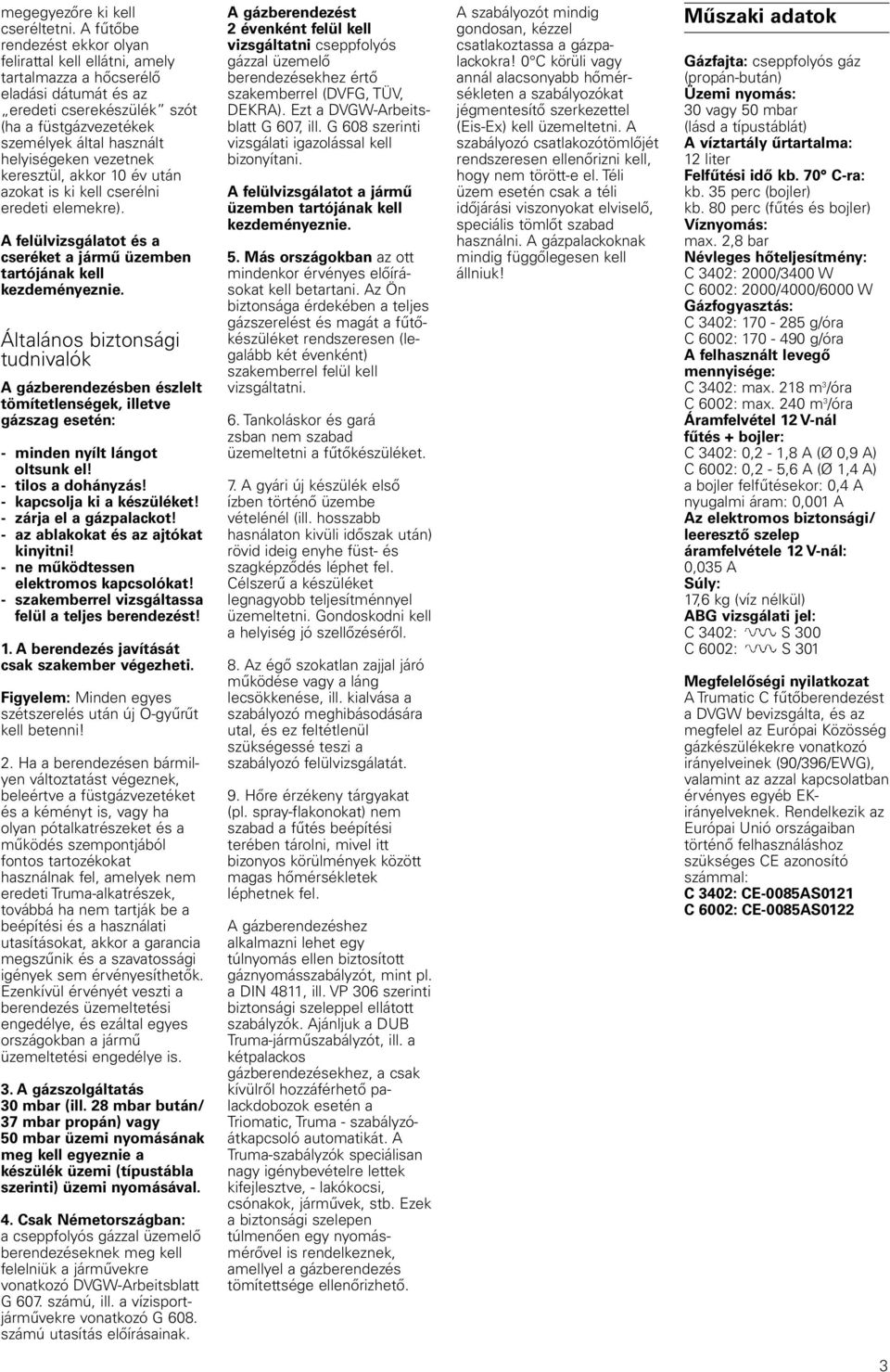 vezetnek keresztül, akkor 10 év után azokat is ki kell cserélni eredeti elemekre). A felülvizsgálatot és a cseréket a jármű üzemben tartójának kell kezdeményeznie.