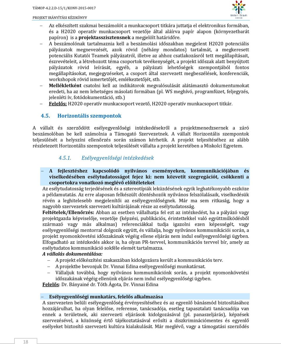 A beszámolónak tartalmaznia kell a beszámolási időszakban megjelent H2020 potenciális pályázatok megnevezését, azok rövid (néhány mondatos) tartalmát, a megkeresett potenciális Kutatói Teamek