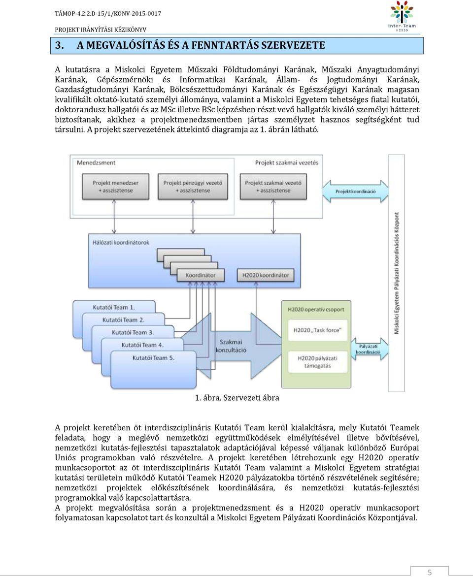 fiatal kutatói, doktorandusz hallgatói és az MSc illetve BSc képzésben részt vevő hallgatók kiváló személyi hátteret biztosítanak, akikhez a projektmenedzsmentben jártas személyzet hasznos