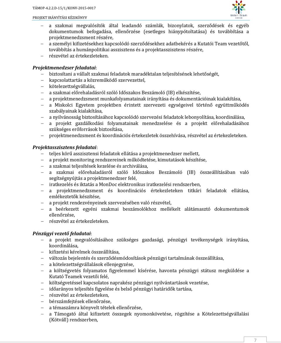 Projektmenedzser feladatai: biztosítani a vállalt szakmai feladatok maradéktalan teljesítésének lehetőségét, kapcsolattartás a közreműködő szervezettel, kötelezettségvállalás, a szakmai