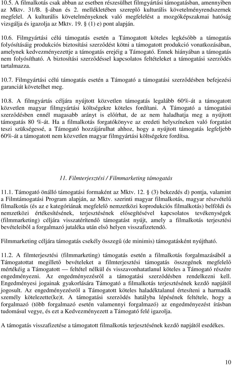 Filmgyártási célú támogatás esetén a Támogatott köteles legkésőbb a támogatás folyósításáig produkciós biztosítási szerződést kötni a támogatott produkció vonatkozásában, amelynek kedvezményezettje a