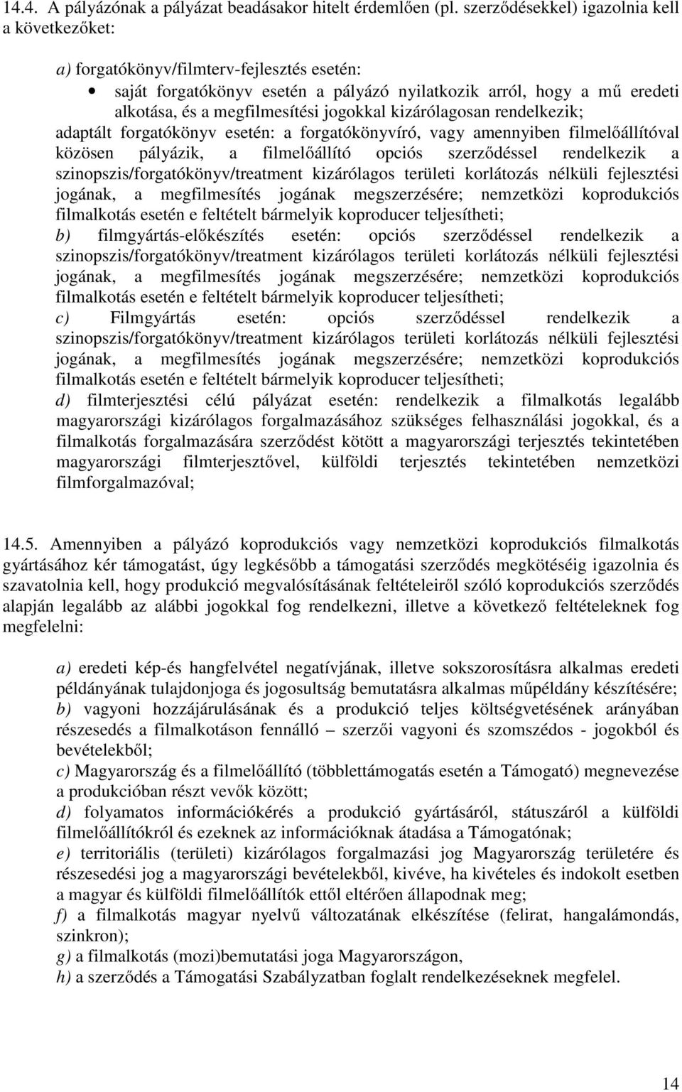 jogokkal kizárólagosan rendelkezik; adaptált forgatókönyv esetén: a forgatókönyvíró, vagy amennyiben filmelőállítóval közösen pályázik, a filmelőállító opciós szerződéssel rendelkezik a