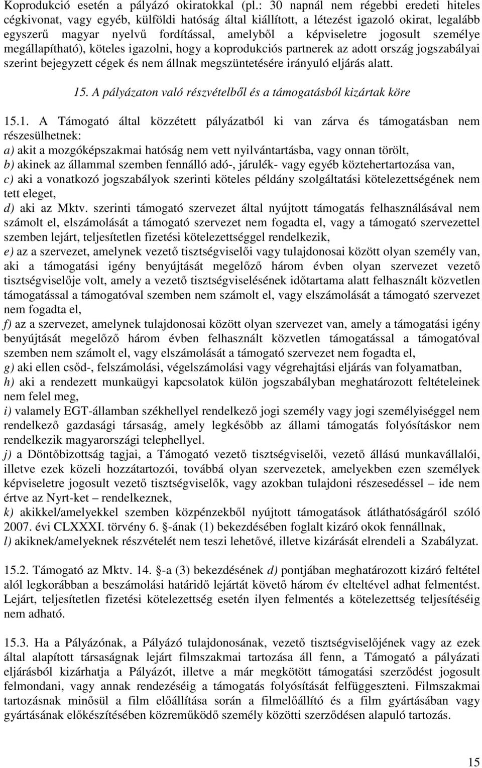 jogosult személye megállapítható), köteles igazolni, hogy a koprodukciós partnerek az adott ország jogszabályai szerint bejegyzett cégek és nem állnak megszüntetésére irányuló eljárás alatt. 15.