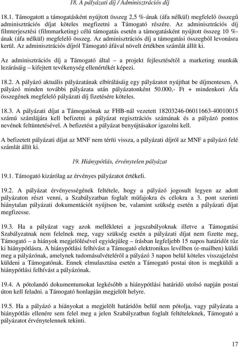 Az adminisztrációs díj a támogatási összegből levonásra kerül. Az adminisztrációs díjról Támogató áfával növelt értékben számlát állít ki.