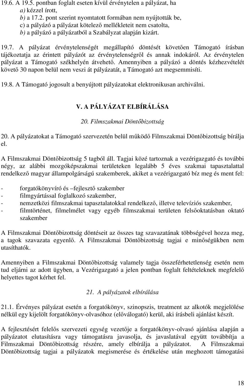 A pályázat érvénytelenségét megállapító döntését követően Támogató írásban tájékoztatja az érintett pályázót az érvénytelenségről és annak indokáról.