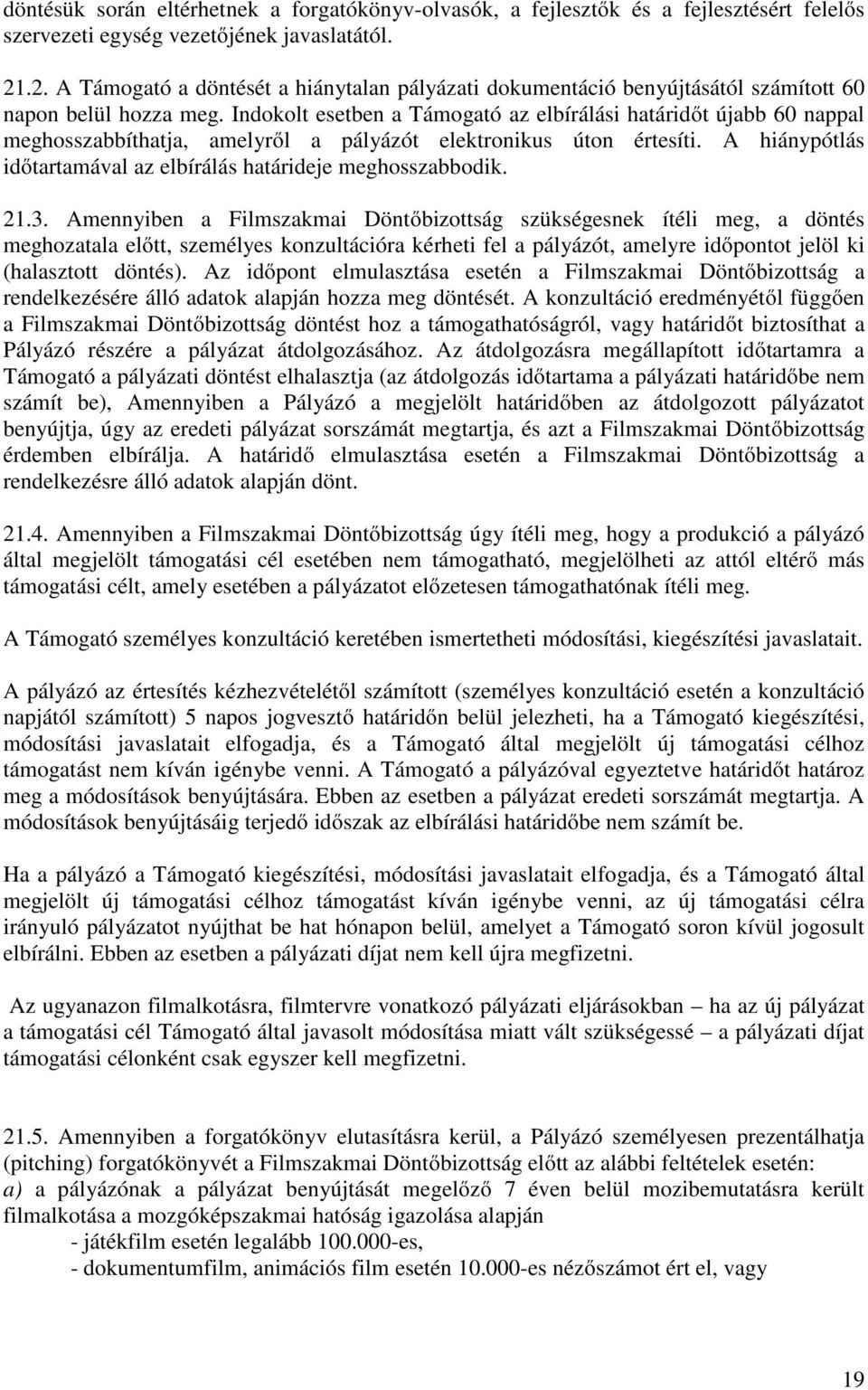 Indokolt esetben a Támogató az elbírálási határidőt újabb 60 nappal meghosszabbíthatja, amelyről a pályázót elektronikus úton értesíti.