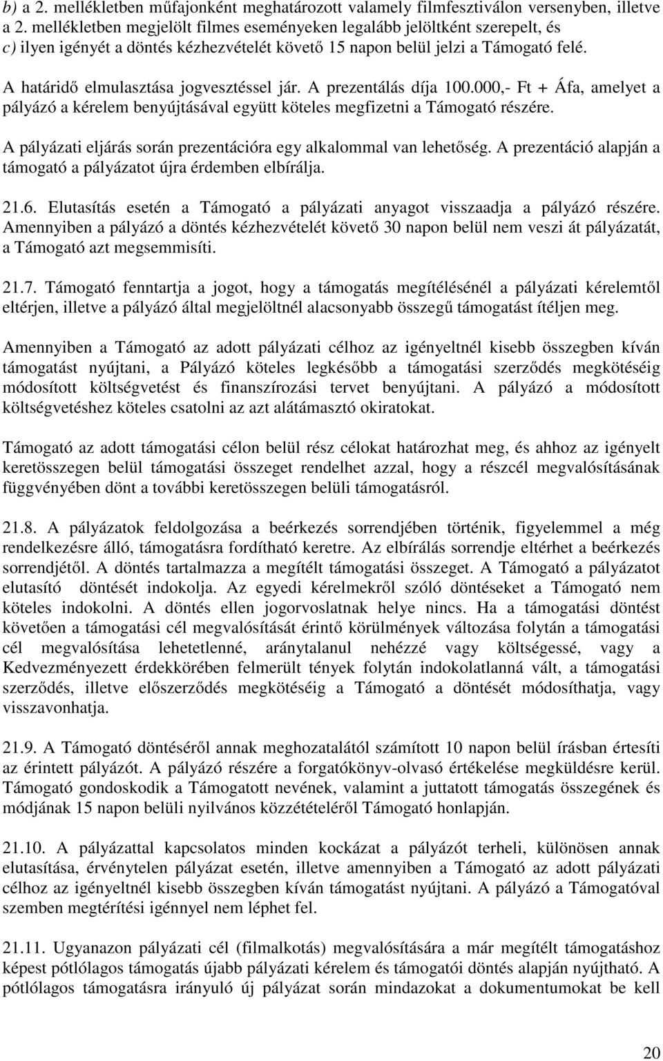 A határidő elmulasztása jogvesztéssel jár. A prezentálás díja 100.000,- Ft + Áfa, amelyet a pályázó a kérelem benyújtásával együtt köteles megfizetni a Támogató részére.
