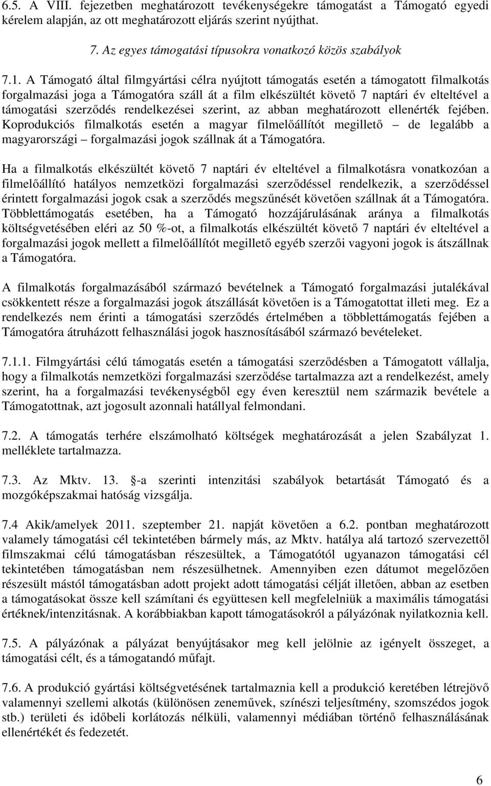 A Támogató által filmgyártási célra nyújtott támogatás esetén a támogatott filmalkotás forgalmazási joga a Támogatóra száll át a film elkészültét követő 7 naptári év elteltével a támogatási szerződés