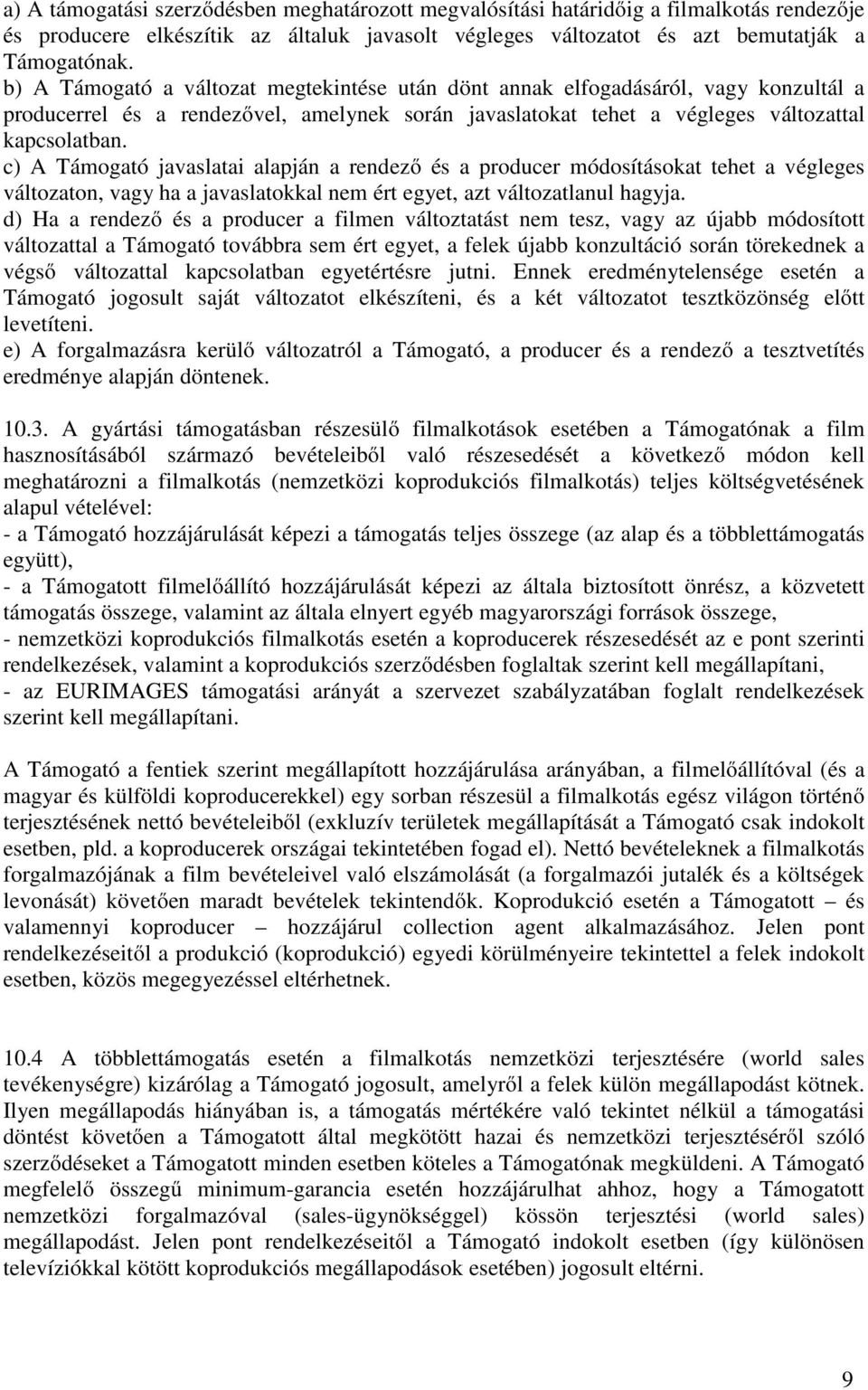c) A Támogató javaslatai alapján a rendező és a producer módosításokat tehet a végleges változaton, vagy ha a javaslatokkal nem ért egyet, azt változatlanul hagyja.