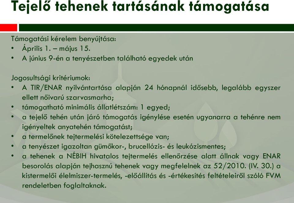 minimális állatlétszám: 1 egyed; a tejelő tehén után járó támogatás igénylése esetén ugyanarra a tehénre nem igényeltek anyatehén támogatást; a termelőnek tejtermelési kötelezettsége van; a